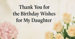 90 Ways to Say "Thank You for the Birthday Wishes for My Daughter"