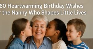 160 Heartwarming Birthday Wishes for the Nanny Who Shapes Little Lives