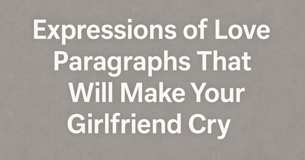 Expressions of Love Paragraphs That Will Make Your Girlfriend Cry
100+ Paragraphs That Will Make Your Girlfriend Cry