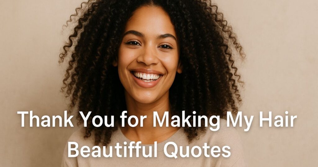 Thank You for Making My Hair Beautiful Quotes